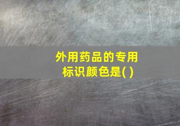 外用药品的专用标识颜色是( )